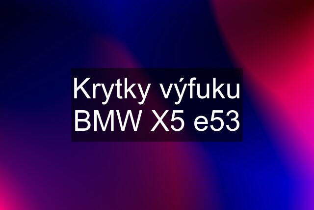 Krytky výfuku BMW X5 e53