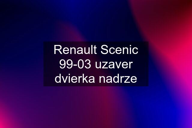 Renault Scenic 99-03 uzaver dvierka nadrze