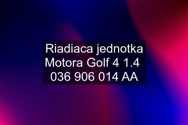 Riadiaca jednotka Motora Golf 4 1.4   AA