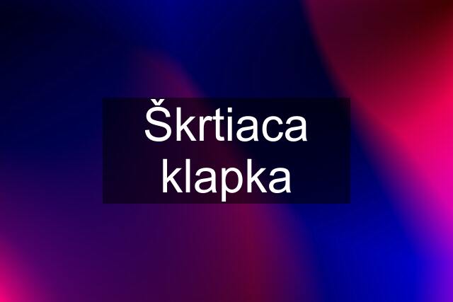 Škrtiaca klapka