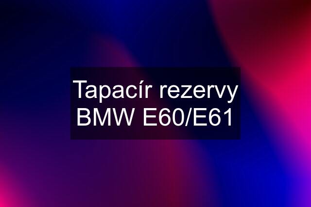 Tapacír rezervy BMW E60/E61