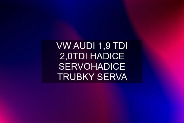 VW AUDI 1,9 TDI 2,0TDI HADICE SERVOHADICE TRUBKY SERVA