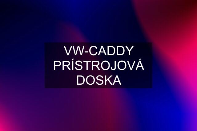 VW-CADDY PRÍSTROJOVÁ DOSKA