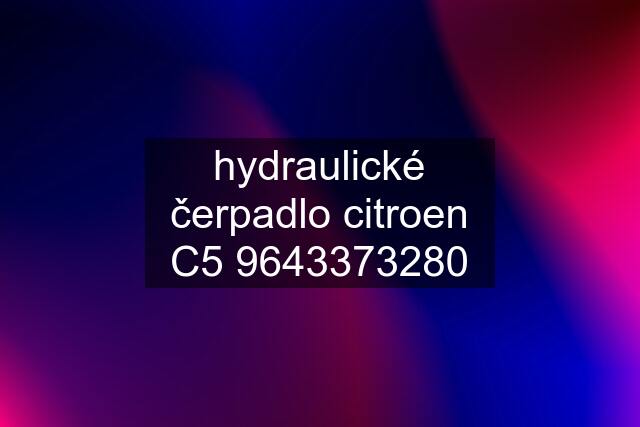 hydraulické čerpadlo citroen C5 9643373280