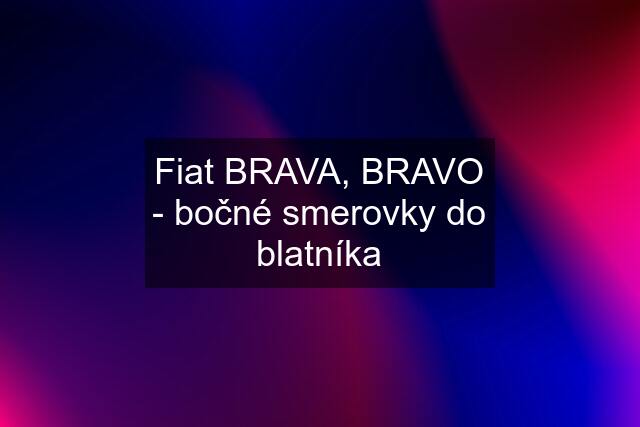 Fiat BRAVA, BRAVO - bočné smerovky do blatníka