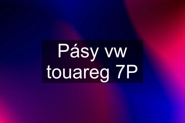 Pásy vw touareg 7P