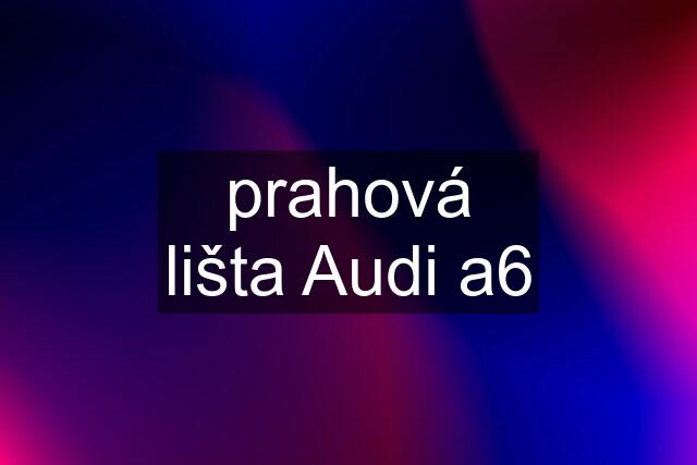 prahová lišta Audi a6