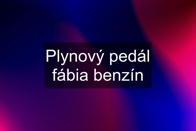 Plynový pedál fábia benzín