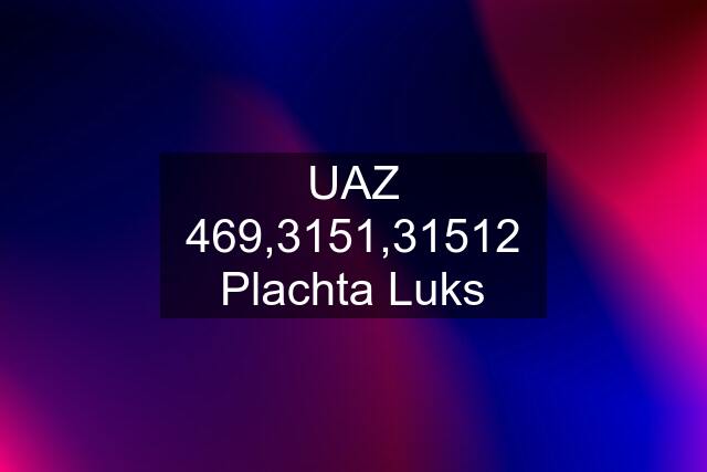 UAZ 469,3151,31512 Plachta Luks