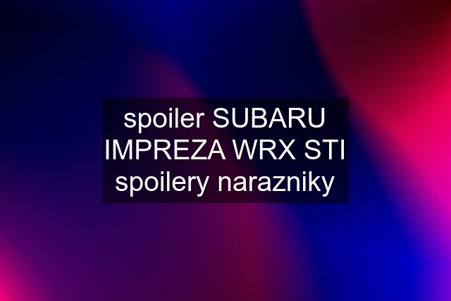 spoiler SUBARU IMPREZA WRX STI spoilery narazniky