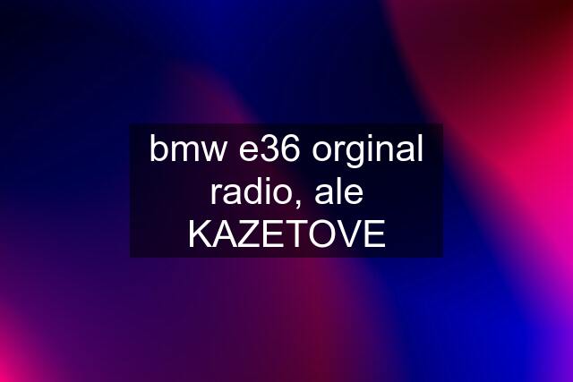 bmw e36 orginal radio, ale KAZETOVE