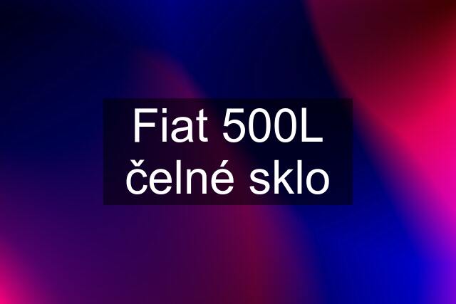 Fiat 500L čelné sklo