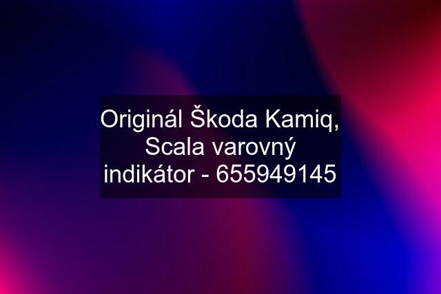 Originál Škoda Kamiq, Scala varovný indikátor - 655949145