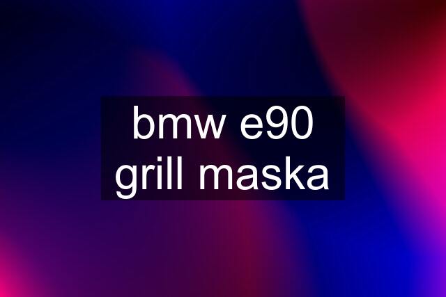 bmw e90 grill maska