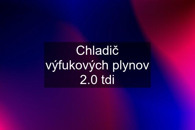 Chladič výfukových plynov 2.0 tdi