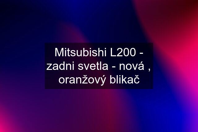 Mitsubishi L200 - zadni svetla - nová , oranžový blikač