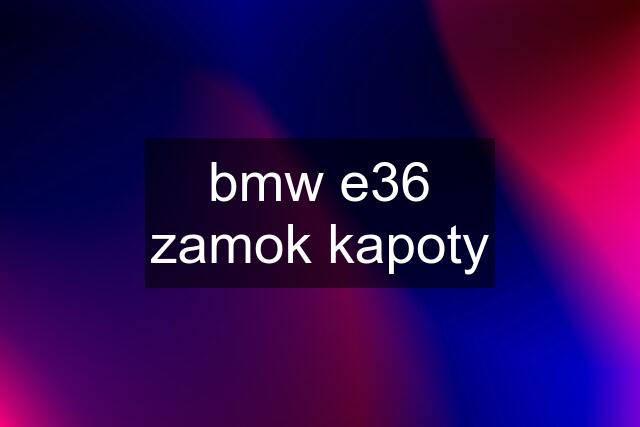 bmw e36 zamok kapoty