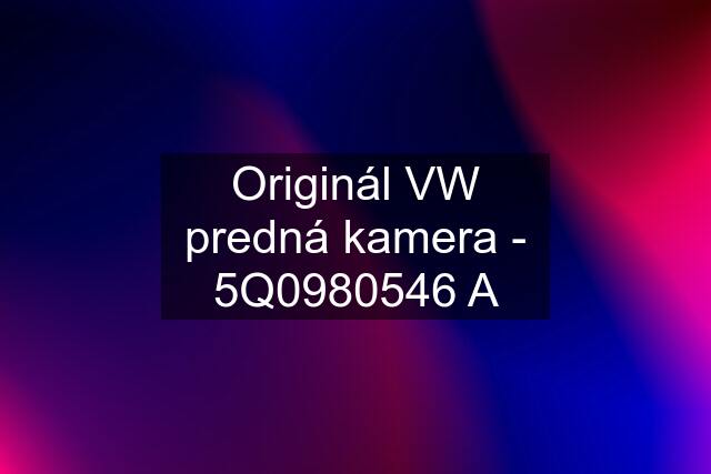 Originál VW predná kamera - 5Q0980546 A