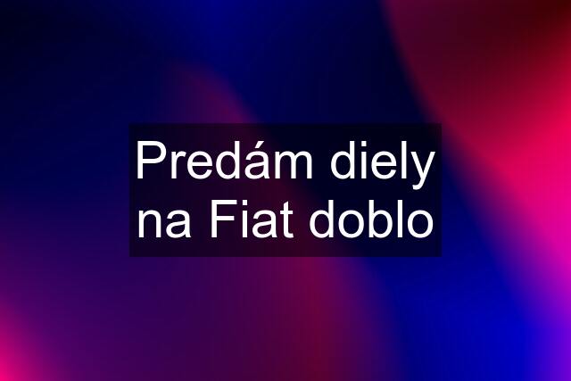 Predám diely na Fiat doblo