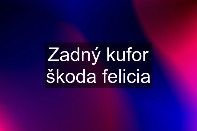 Zadný kufor škoda felicia