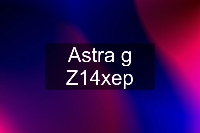 Astra g Z14xep