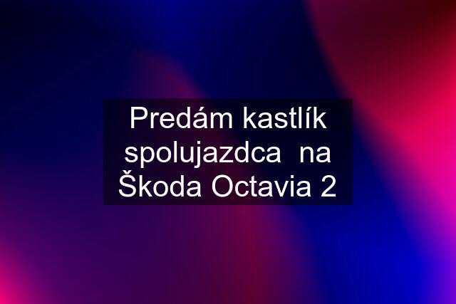 Predám kastlík spolujazdca  na Škoda Octavia 2