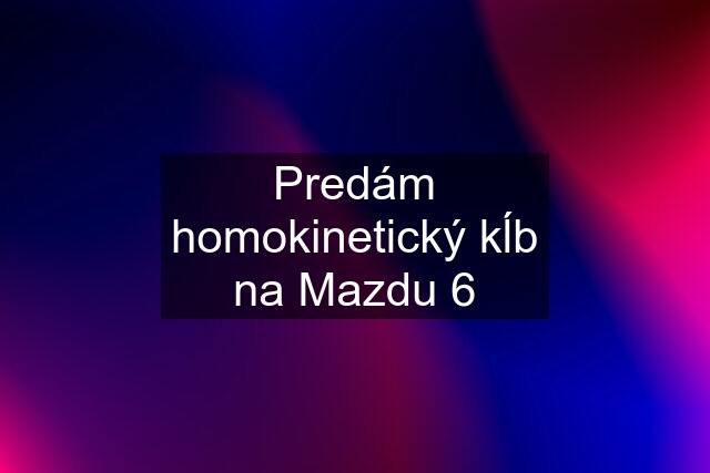 Predám homokinetický kĺb na Mazdu 6