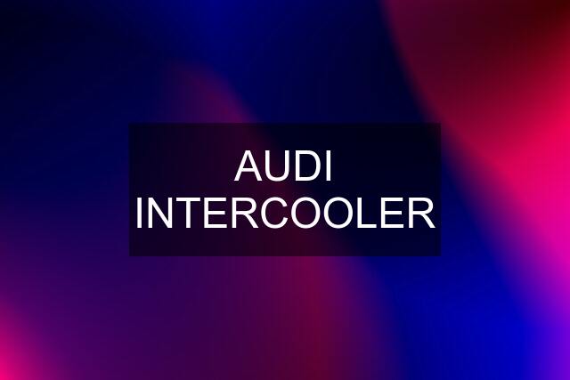 AUDI INTERCOOLER