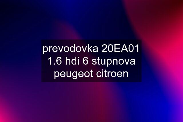 prevodovka 20EA01 1.6 hdi 6 stupnova peugeot citroen