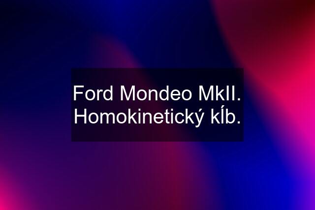 Ford Mondeo MkII. Homokinetický kĺb.