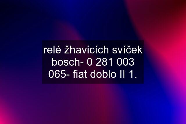 relé žhavicích svíček bosch- 0 - fiat doblo II 1.