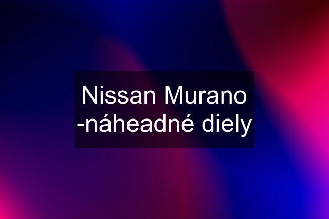 Nissan Murano -náheadné diely