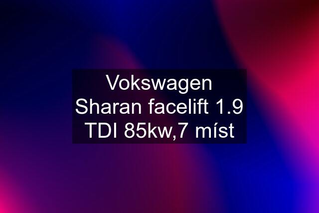 Vokswagen Sharan facelift 1.9 TDI 85kw,7 míst