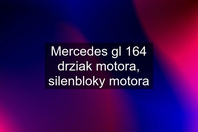 Mercedes gl 164 drziak motora, silenbloky motora