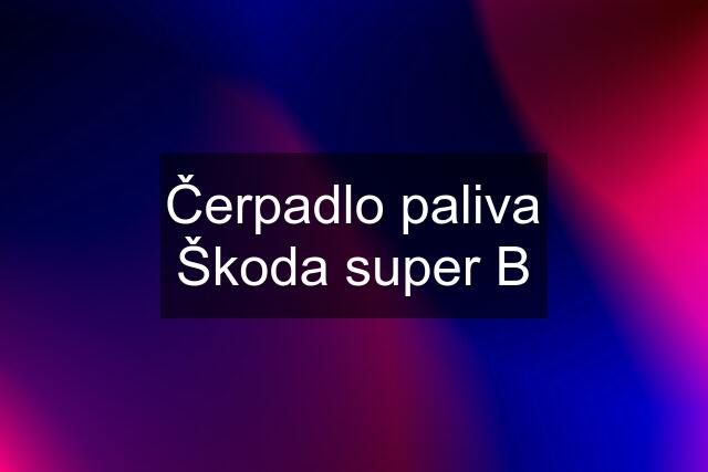 Čerpadlo paliva Škoda super B