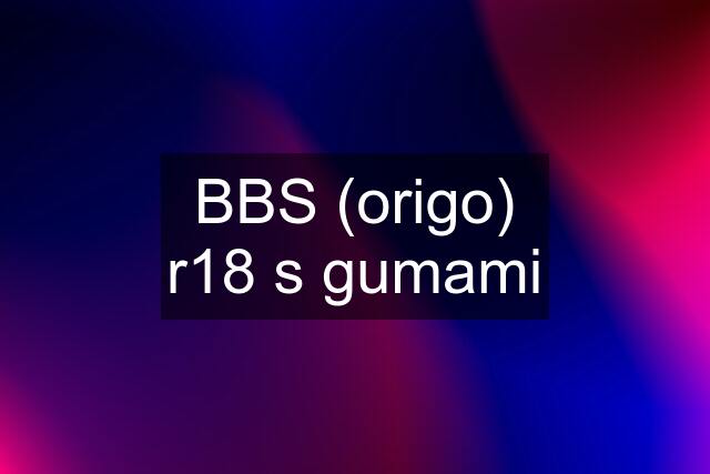 BBS (origo) r18 s gumami