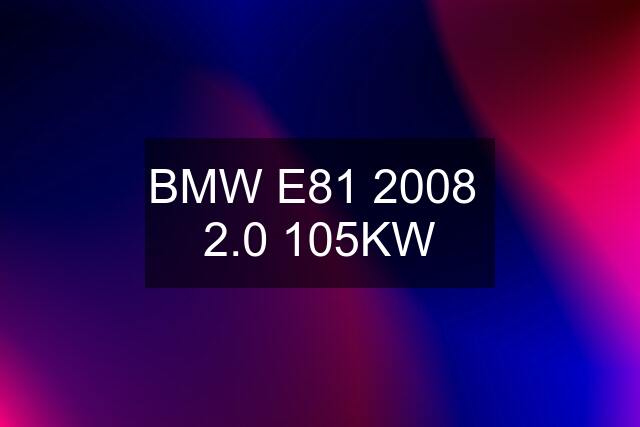 BMW E81 2008  2.0 105KW