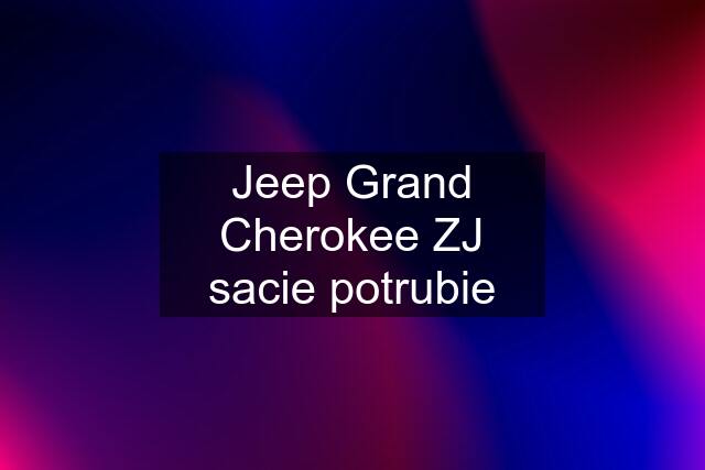 Jeep Grand Cherokee ZJ sacie potrubie