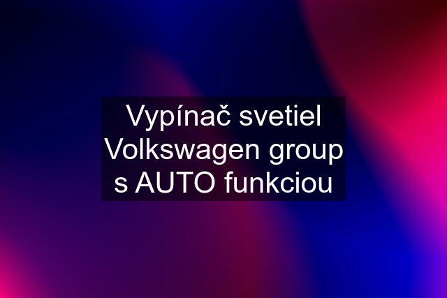 Vypínač svetiel Volkswagen group s AUTO funkciou