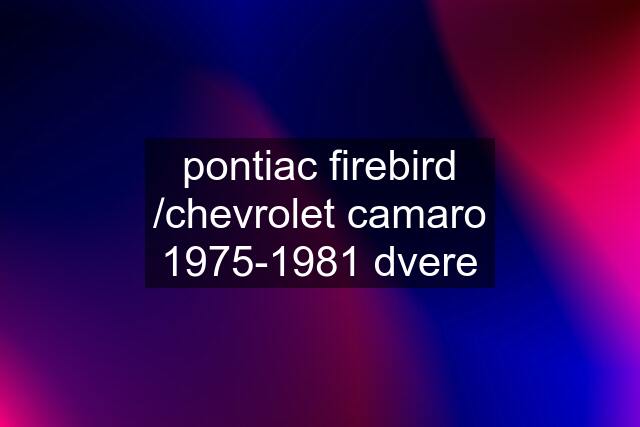 pontiac firebird /chevrolet camaro 1975-1981 dvere