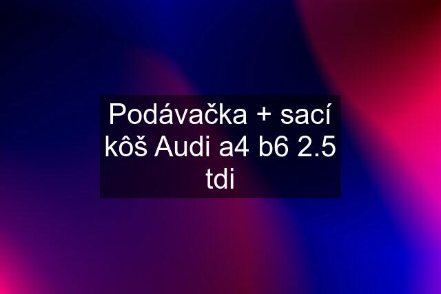 Podávačka + sací kôš Audi a4 b6 2.5 tdi