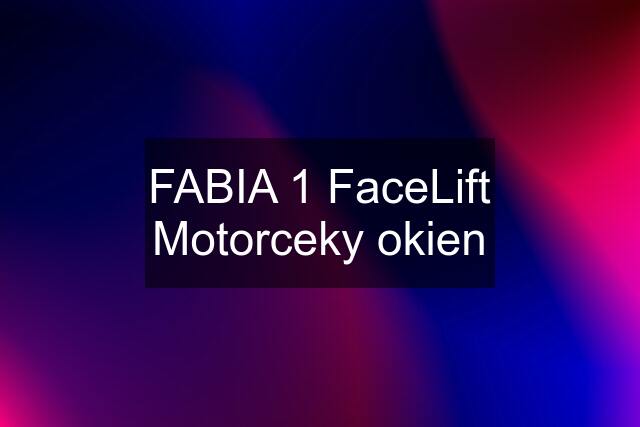 FABIA 1 FaceLift Motorceky okien