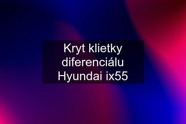 Kryt klietky diferenciálu Hyundai ix55