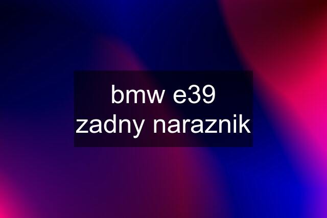 bmw e39 zadny naraznik