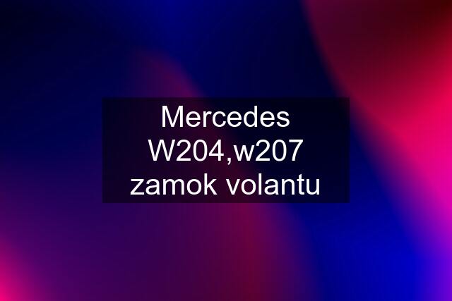 Mercedes W204,w207 zamok volantu