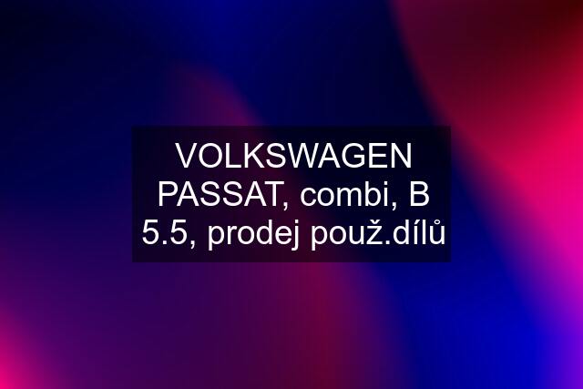 VOLKSWAGEN PASSAT, combi, B 5.5, prodej použ.dílů