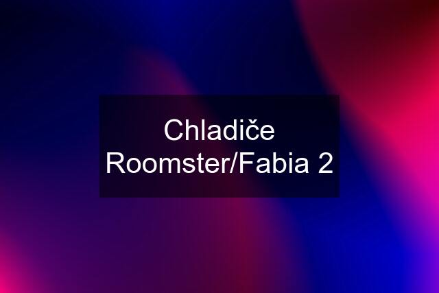 Chladiče Roomster/Fabia 2