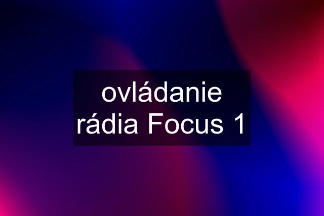 ovládanie rádia Focus 1