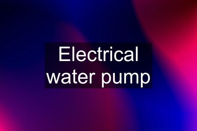 Electrical water pump