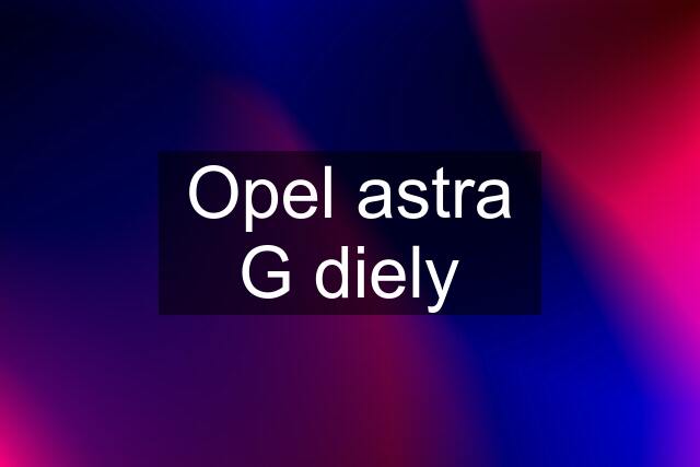 Opel astra G diely